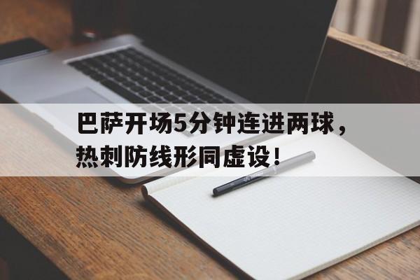 官方网站-巴萨开场5分钟连进两球，热刺防线形同虚设！-官方网站